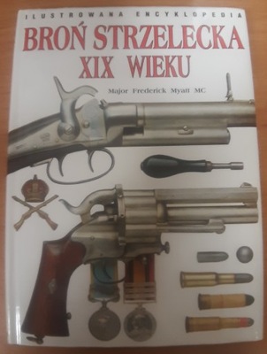 Broń strzelecka XIX wieku Ilustrowana encyklopedia Frederick Myatt