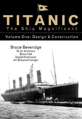 Titanic the Ship Magnificent - Volume One: Design & Construction Bruce