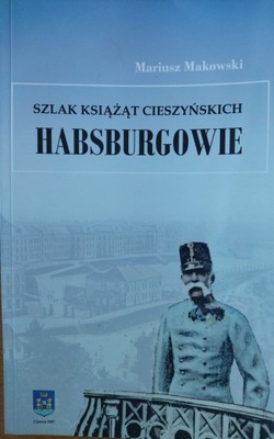 Szlak Książąt Cieszyńskich Habsburgowie Mariusz Makowski