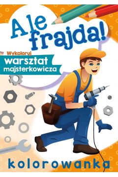 Ale frajda Wykoloruj warsztat majsterkowicza