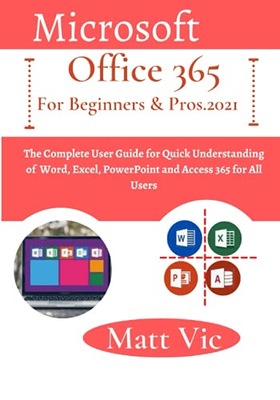 Vic, Matt Microsoft Office 365 for Beginners & Pros. 2021: The Complete Use