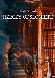 Rzeczy odsłonięte Jacek Bartyzel