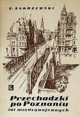 Przechadzki po Poznaniu lat międzywojennych Zbigniew Zakrzewski SPK