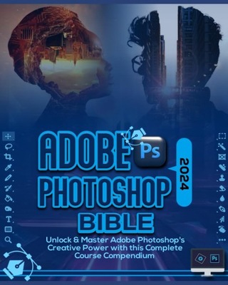 Adobe Photoshop 2024 Bible: Unlock & Master Adobe Photoshop’s Creative