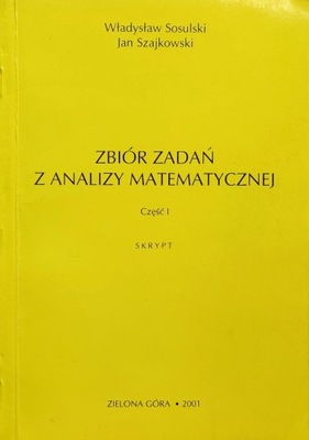 ZBIÓR ZADAŃ Z ANALIZY MATEMATYCZNEJ cz.I