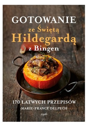 Gotowanie ze Świętą Hildegardą z Bingen 170 łatwych przepisów