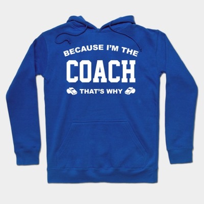 Because I am the Coach that's why Hoodie