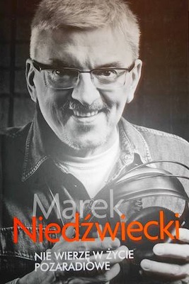 Nie wierzę w życie pozaradiowe - Marek Niedźwiecki