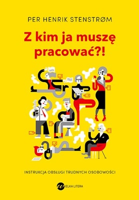 Z KIM JA MUSZĘ PRACOWAĆ?! INSTRUKCJA OBSŁUGI TRUDNYCH OSOBOWOŚCI