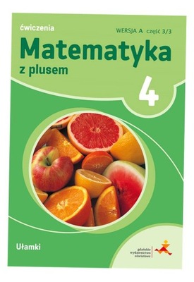 MATEMATYKA Z PLUSEM ĆWICZENIA DLA KLASY 4 UŁAMKI SZKOŁA PODSTAWOWA