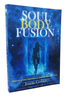 Jonette Crowley SOUL BODY FUSION w jedności duszy i ciała UZDROWIENIE