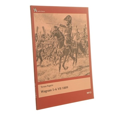 Wagram 5-6 VII 1809 Tomasz Rogacki (Pola Bitew) [2012]