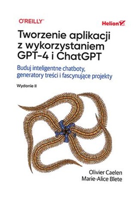 TWORZENIE APLIKACJI Z WYKORZYSTANIEM GPT-4 I CHATGPT. BUDUJ INTELIGENTNE CH