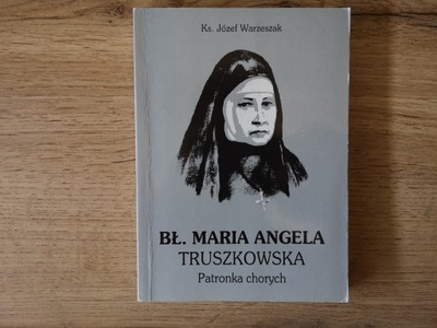 BŁ. MARIA ANGELA TRUSZKOWSKA Patronka chorych