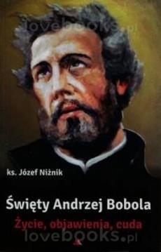 ŚWIĘTY ANDRZEJ BOBOLA. ŻYCIE, OBJAWIENIA, CUDA