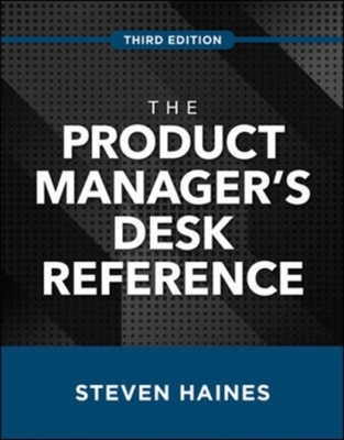 The Product Managers Desk Reference, Third Edition STEVEN HAINES