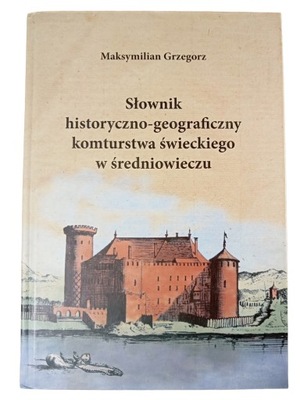 Słownik historyczno-geograficzny komturstwa świeckiego w średniowieczu