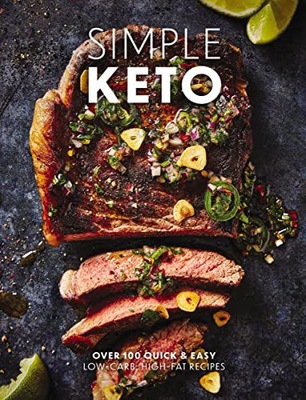 SIMPLE KETO: OVER 100 QUICK+EASY LOW-CARB, HIGH-FAT KETOGENIC RECIPES: OVER