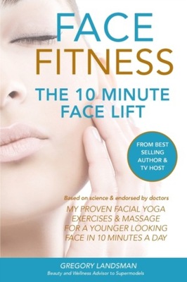 Face Fitness: The 10 Minute Face Lift - My Proven Facial Yoga Exercises and