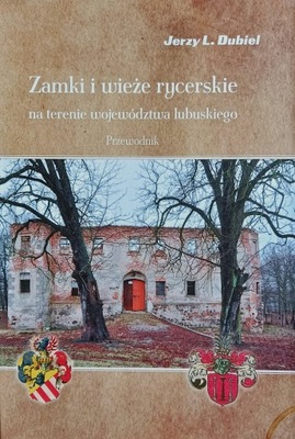 Zamki i wieże rycerskie na terenie województwa lubuskiego J.L. Dubiel