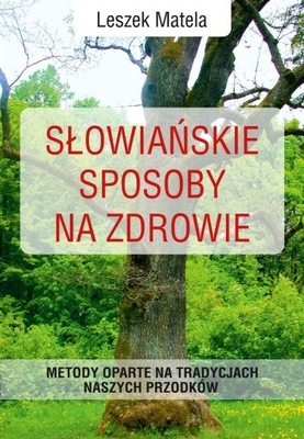 SŁOWIAŃSKIE SPOSOBY NA ZDROWIE, LESZEK MATELA