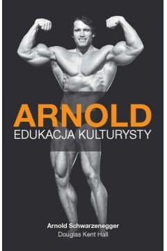Arnold Edukacja kulturysty Arnold Schwarzenegger