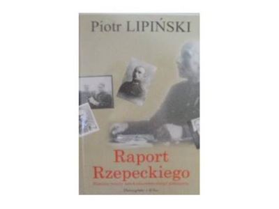 Raport Rzepeckiego. - Piotr Lipiński