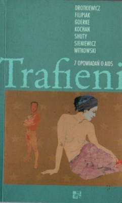 Trafieni. 7 opowiadań o AIDS - Drotkiewicz, Filipiak, Goerke