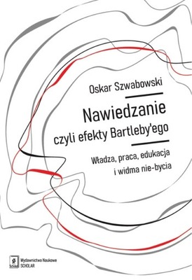 Nawiedzanie, czyli efekty Bartleby’ego Oskar Szwabowski