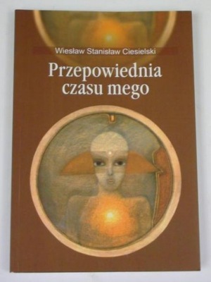 PRZEPOWIEDZNIA CZASU MEGO Wiesław Stanisław Ciesielski