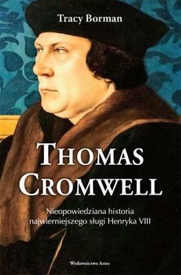 Thomas Cromwell. Nieopowiedziana historia najwierniejszego sługi Henryka VI