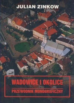 Wadowice i okolice Przewodnik monograficzny Zinkow