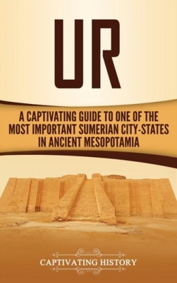 Ur: A Captivating Guide to One of the Most Important Sumerian City-States i