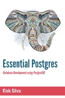 Silva, Rick Essential Postgres: Database Development using PostgreSQL