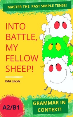 Into Battle, My Fellow Sheep! Grammar in Context. Past Simple Practice A2/B1 Rafał Łoboda