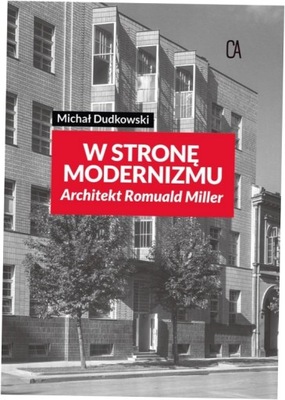 Wstronę modernizmu. Architekt Romuald Miller -