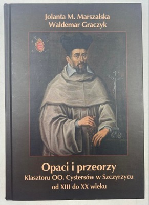 Opaci i przeorzy Klasztoru OO. Cystersów w Szczyrzycu od XIII do XX wieku