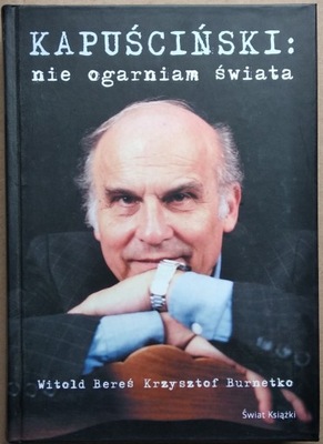 Witold Bereś Kapuściński: nie ogarniam świata