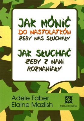 JAK MÓWIĆ DO NASTOLATKÓW ŻEBY NAS SŁUCHAŁY - ADELE FABER, ELAINE MAZLISH