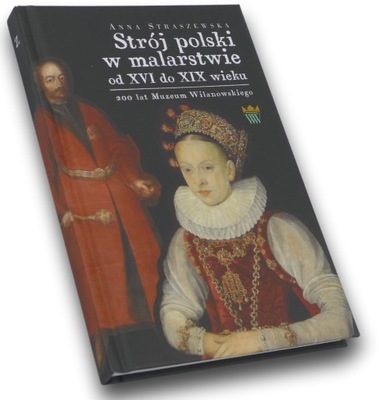 Strój polski w malarstwie od XVI do XIX wieku Anna Straszewska