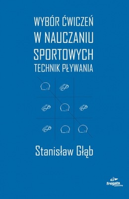 Wybór ćwiczeń w nauczaniu sportowych technik pływania - Stanisław Głąb