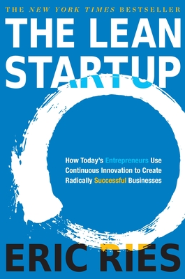 The Lean Startup: How Today's Entrepreneurs Use Continuous Innovation to Cr