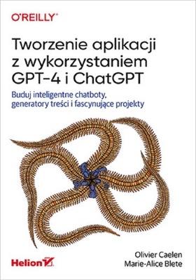 TWORZENIE APLIKACJI Z WYKORZYSTANIEM GPT-4 I CHATGPT. BUDUJ INTELIGENTNE CH