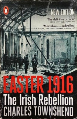 CHARLES TOWNSHEND EASTER 1916: THE IRISH REBELLION