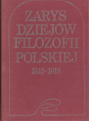 ZARYS DZIEJÓW FILOZOFII POLSKIEJ 1815-1918