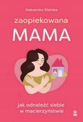 ZAOPIEKOWANA MAMA JAK ODNALEŹĆ SIEBIE W KSIĄŻKA