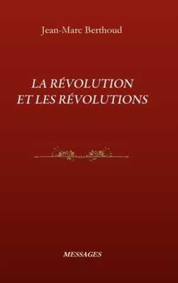 La Revolution Et Les Revolutions JEAN-MARC BERTHOUD