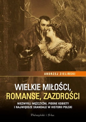 WIELKIE MIŁOŚCI ROMANSE ZAZDROŚCI NIEZWYKLI MĘŻCZY