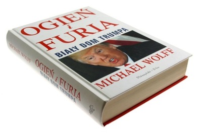 OGIEŃ I FURIA BIAŁY DOM TRUMPA Michael Wolff