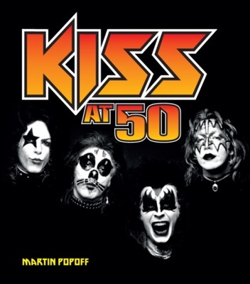 Kiss at 50 MARTIN POPOFF